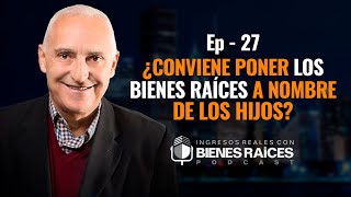 ¿Conviene poner los bienes raíces a nombre de los hijos  EPISODIO 27 [upl. by Kalle]