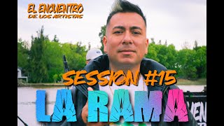 LA RAMA SESSION 15  EL ENCUENTRO DE LOS ARTISTAS [upl. by Camey115]