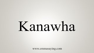 How To Say Kanawha [upl. by Aimak2]