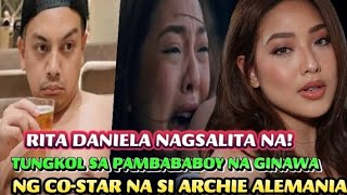 RITA DANIELA NAGSALITA NA TUNGKOL SA PAMBABABOY NA GINAWA NG COSTAR NA SI ARCHIE ALEMANIA [upl. by Amliv103]