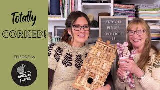 TOTALLY CORKED Knits n Pieces Episode 38 [upl. by Etnauj]