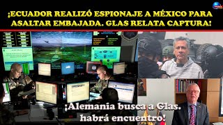 ¡ECUADOR REALIZÓ ESPIONAJE PARA ASALTAR EMBAJADA GLAS RELATA DETALLA SU CAPTURA ALEMANIA LO BUSCA [upl. by Adina505]