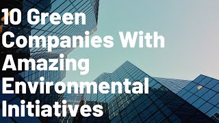 10 Green Companies With Amazing Environmental Initiatives [upl. by Aneles457]