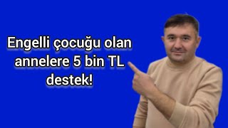 Engelli çocuğu olan annelere 5 bin TL destek 💸💵 evdebakım engelli sosyalyardım [upl. by Averell]