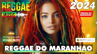 REGGAE DO MARANHÃO 2024 ♫ As Melhores do Reggae Internacional ♫ REGGAE REMIX 2024 SELEÇÃO TOP [upl. by Casaleggio]