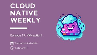 Cloud Native Weekly  Ep 17  VMception [upl. by Claudette121]