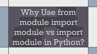 Why Use from module import module vs import module in Python [upl. by Tolkan]