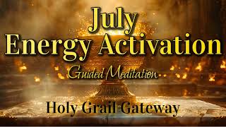 July Energy Activation 🏆🌀 Holy Grail Gateway Unlocks Deepest Souls Potential Guided Meditation [upl. by Kcor]