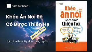 Khéo Ăn Nói Sẽ Có Được Thiên Hạ  Tóm tắt sách hay [upl. by Ahseuqram]