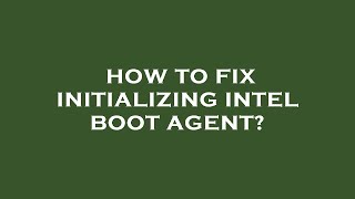 How to fix initializing intel boot agent [upl. by Ahsiket868]