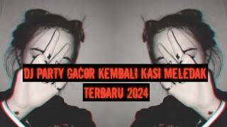 DJ PARTY GACOR TERBARU KEMBALI KASI MELEDAK VIRAL 2024 [upl. by Laucsap519]