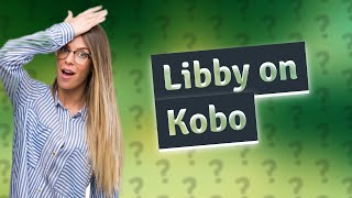 Can I read Libby books on Kobo [upl. by Adamsen]