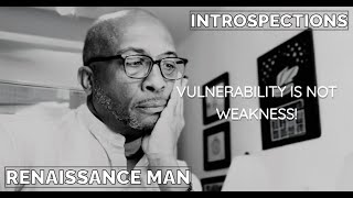 Renaissance Man  Introspection 6  Vulnerability is Not Weakness [upl. by Eve]