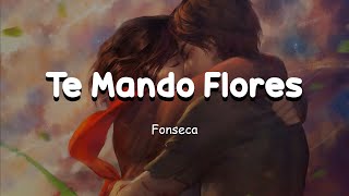 Fonseca  Te Mando Flores  El Arroyito LetraLyrics 💕 [upl. by Rednal]