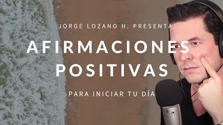 AFIRMACIONES POSITIVAS PARA INICIAR TU DÍA  DECRETA Y MANIFIESTA JORGE LOZANO H [upl. by Dylana]