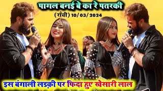 इस बंगाली लड़की ने खेसारी लाल को मति मार ली  khesari lal yadav stage show ranchi 10032024 [upl. by Birch573]