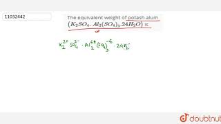 The equivalent weight of potash alum K2SO4Al2SO4324H2O is [upl. by Eceinhoj]