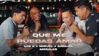 Que Me Puedas Amar Los K Morales Kanner y Keyner Morales ft Miguel Morales Samuel Morales [upl. by Dur]