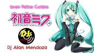 Ievan PolkkaLoituma  Miku Hatsune amp Alan Mendoza DJ CUMBIA REMIX [upl. by Arriec288]