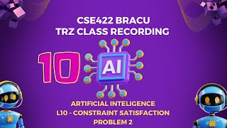 CSE422  L10 CSP 2  TRZ Class Recording  Artificial Intelligence  BracU [upl. by Latoye]