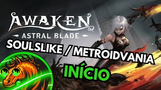 NOVO SOULSLIKEMETROIDVANIA  Awaken  Astral Blade INÍCIO PTBR [upl. by Debarath]