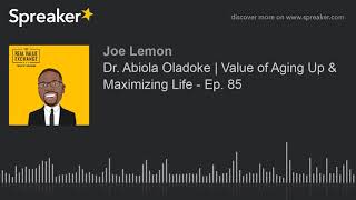 Dr Abiola Oladoke  Value of Aging Up amp Maximizing Life  Ep 85 [upl. by Elbring]