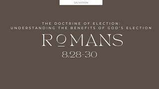 Doctrine of Election part 5 Understanding the benefits of Gods election Romans 82830 [upl. by Akiret]