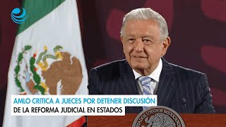 AMLO critica a jueces por detener discusión de la reforma judicial en estados [upl. by Vasiliki]