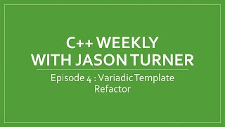 C Weekly  Ep 4 Variadic Template Refactor [upl. by On]