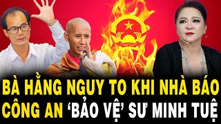 Bà Phương Hằng NGUY TO Khi Nhà Báo Công An Công Khai ‘BẢO VỆ’ Sư Minh Tuệ [upl. by Neira]