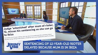 Sentencing of 12yearold rioter delayed because mum is in Ibiza  Jeremy Vine [upl. by Hanikehs]