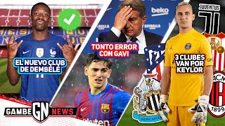 ¡DEMBÉLE ya TENDRÍA EQUIPO  TONTO ERROR del BARÇA con GAVI🤦‍♂️  3 EQUIPOS por KEYLOR NAVAS [upl. by Ashling]