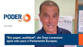 quotEm papel auditávelquot diz Onyx Lorenzoni após voto para o Parlamento Europeu [upl. by Inattirb]