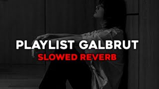 PLAYLIST GALBRUT SLOWED REVERB  PLAYLIST GALAU BRUTAL [upl. by Macrae]