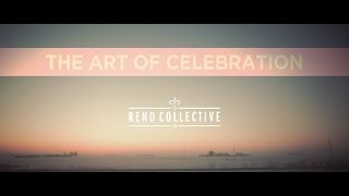 THE ART OF CELEBRATION STORY  REND COLLECTIVE [upl. by Adnilram]