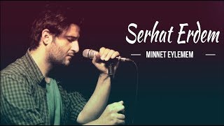 Serhat Erdem  Minnet Eylemem [upl. by Duarte]