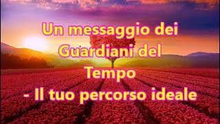 Un messaggio dei Guardiani del Tempo  Il tuo percorso ideale [upl. by Trammel]