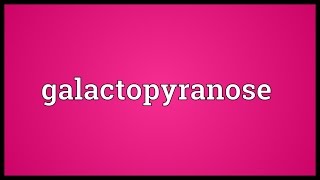 Galactopyranose Meaning [upl. by Daht]