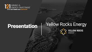 Presentation Yellow Rocks Energy  121 Mining amp Energy Investment Singapore Oct 2024 [upl. by Kling]