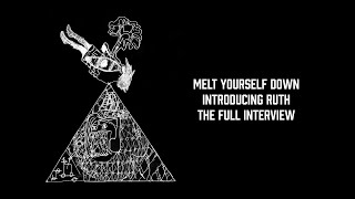 Melt Yourself Down  Introducing Ruth  The Full Interview [upl. by Gilberte100]