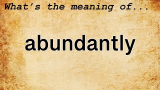 Abundantly Meaning  Definition of Abundantly [upl. by Hpejsoj]