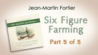 JeanMartin Fortier The Market Gardener Six Figure Farming Part 5 of 5 [upl. by Pacian]