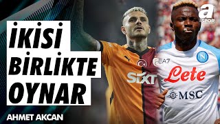 Ahmet Akcan quotGalatasarayın Icardi Osimhen İkilisinden Avrupada Daha İyi Bir Hücum Gücü Söyleyinquot [upl. by Atinomar240]