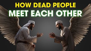 How Dead People Meet Each Other  ISLAM [upl. by Berrie]