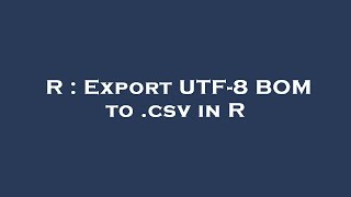 R  Export UTF8 BOM to csv in R [upl. by Salas]