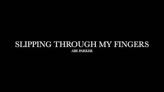 Slipping Through My Fingers by Abe Parker Lyrics [upl. by Divan]