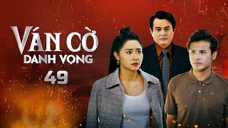 Ván Cờ Danh Vọng  Tập 49 FULL  Tường Vi Anh Tài Quốc Huy Quỳnh Châu  Phim Tâm Lý Tình Cảm [upl. by Aerdnahs]