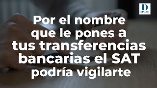 Por el nombre que le pones a las transferencias bancarias el SAT podría vigilarte Dinero en Imagen [upl. by Sina]