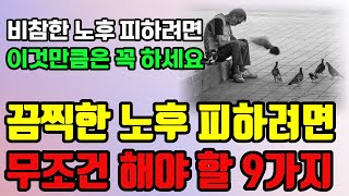 노후가 행복해지는 9가지 지혜 ㅣ 비참한 노후 피하려면 이렇게 사세요 ㅣ 늙어서 후회하지 말고 딱 이렇게 사세요 ㅣ 지혜 ㅣ 오디오북 [upl. by Enawyd]