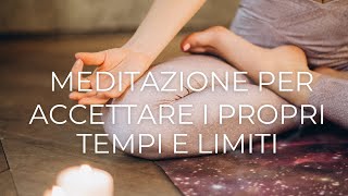 Meditazione guidata per accettare i propri tempi e limiti [upl. by Etsirk]